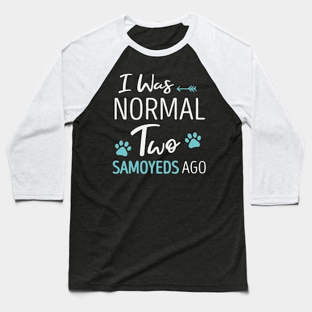 I Was Normal 2 Samoyeds Ago Funny Dog Lover Gift Idea Saying Girls / Christmas Gifts Baseball T-Shirt by First look